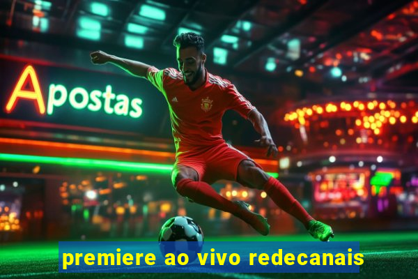 premiere ao vivo redecanais